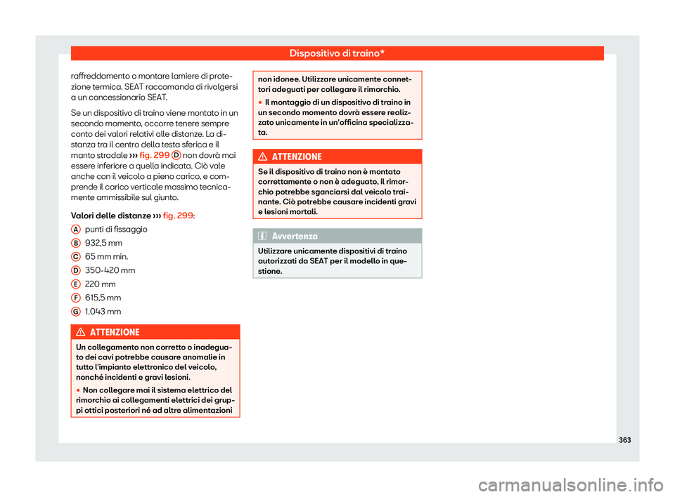 Seat Ateca 2019  Manuale del proprietario (in Italian) Dispositivo di traino*
raffreddamento o montare lamiere di prote-
zione t ermica. SEAT r
accomanda di riv
olgersi
a un concessionario SEAT.
Se un dispositivo di traino viene montato in un
secondo mome
