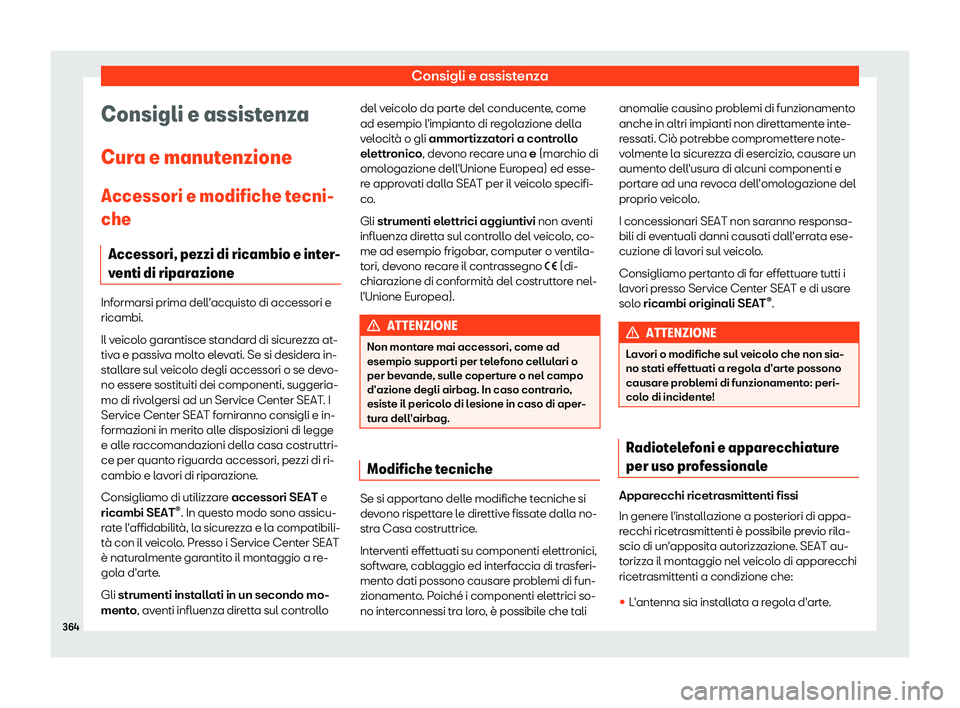 Seat Ateca 2019  Manuale del proprietario (in Italian) Consigli e assistenza
Consigli e assistenza
Cur a e manut
enzione
Accessori e modifiche t
ecni-
che
Accessori, pezzi di ricambio e inter-
venti di riparazione Informarsi prima dell