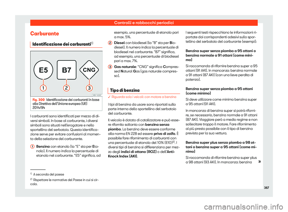 Seat Ateca 2019  Manuale del proprietario (in Italian) Controlli e rabbocchi periodici
Carburante Identificazione dei carbur anti1) Fig. 300
Identificazione dei carburanti in base
all a Dir
ettiv
a dell