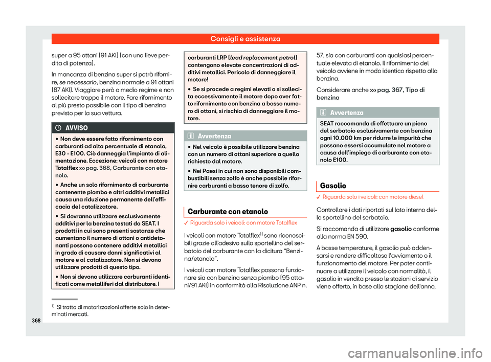 Seat Ateca 2019  Manuale del proprietario (in Italian) Consigli e assistenza
super a 95 ottani (91 AKI) (con una lieve per-
dit a di pot
enz
a).
In mancanza di benzina super si potr