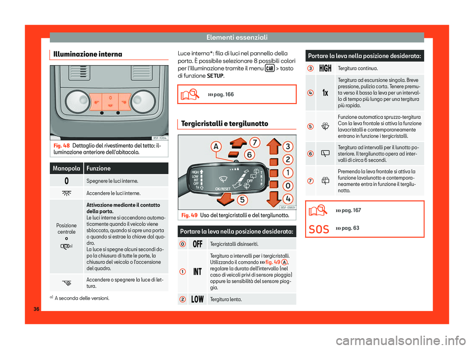 Seat Ateca 2019  Manuale del proprietario (in Italian) Elementi essenziali
Illuminazione interna Fig. 48
Dettaglio del rivestimento del tetto: il-
luminazione ant eriore dell
