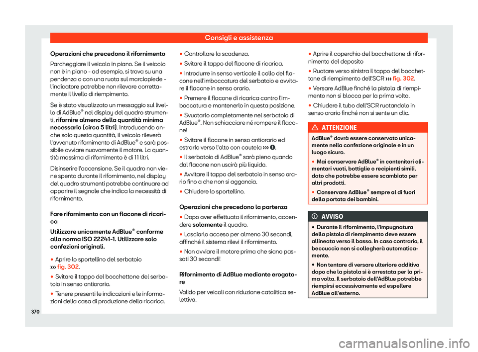 Seat Ateca 2019  Manuale del proprietario (in Italian) Consigli e assistenza
Operazioni che precedono il rifornimento
P ar
cheggiar
e il veicolo in piano. Se il veicolo
non 