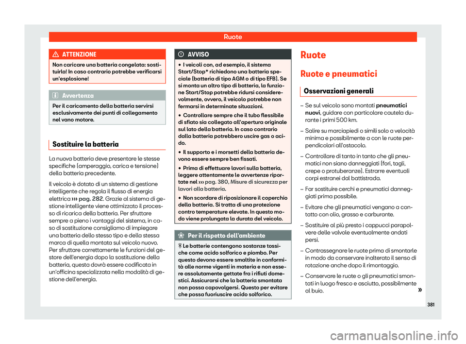 Seat Ateca 2019  Manuale del proprietario (in Italian) Ruote
ATTENZIONE
Non caricare una batteria congelata: sosti-
tuirl a! In caso contr
ario potrebbe verificarsi
un