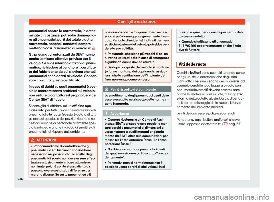 Seat Ateca 2019  Manuale del proprietario (in Italian) Consigli e assistenza
pneumatici contro la carrozzeria, in deter-
minat e cir
cost
anze, potrebbe danneggia-
re gli pneumatici, parti del telaio e della
carrozzeria, nonché i condotti, compro-
metten