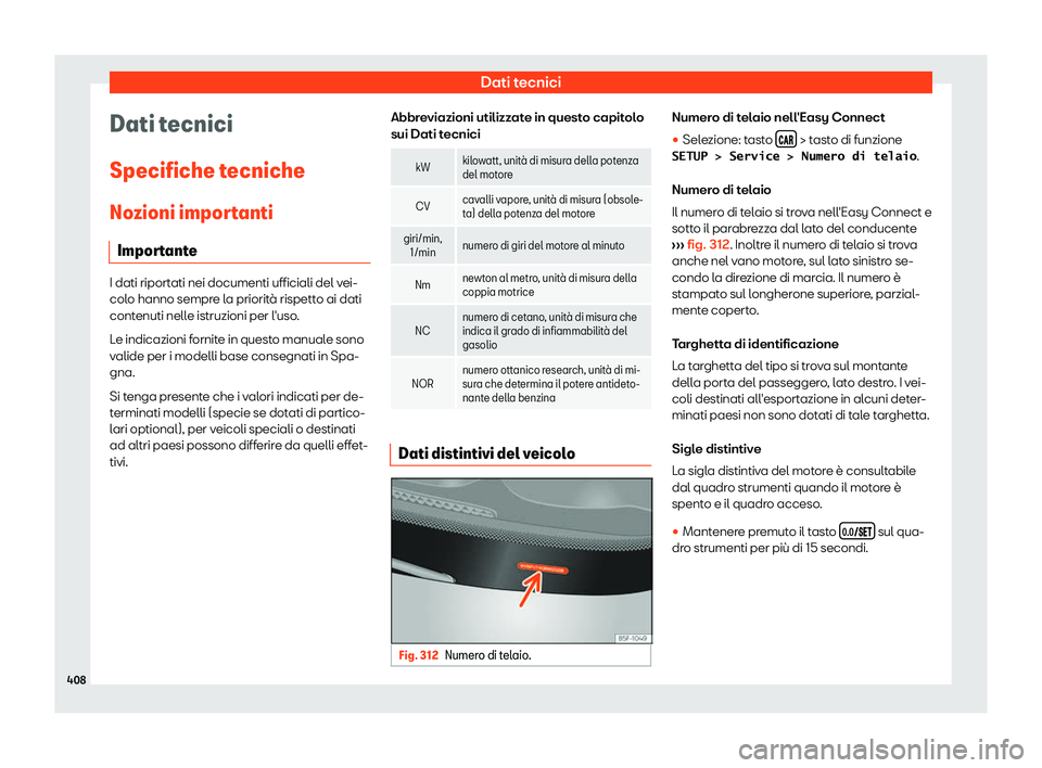 Seat Ateca 2019  Manuale del proprietario (in Italian) Dati tecnici
Dati tecnici
Specifiche t ecniche
No zioni impor
tanti
Importante I dati riportati nei documenti ufficiali del vei-
colo hanno sempr
e l

a priorit