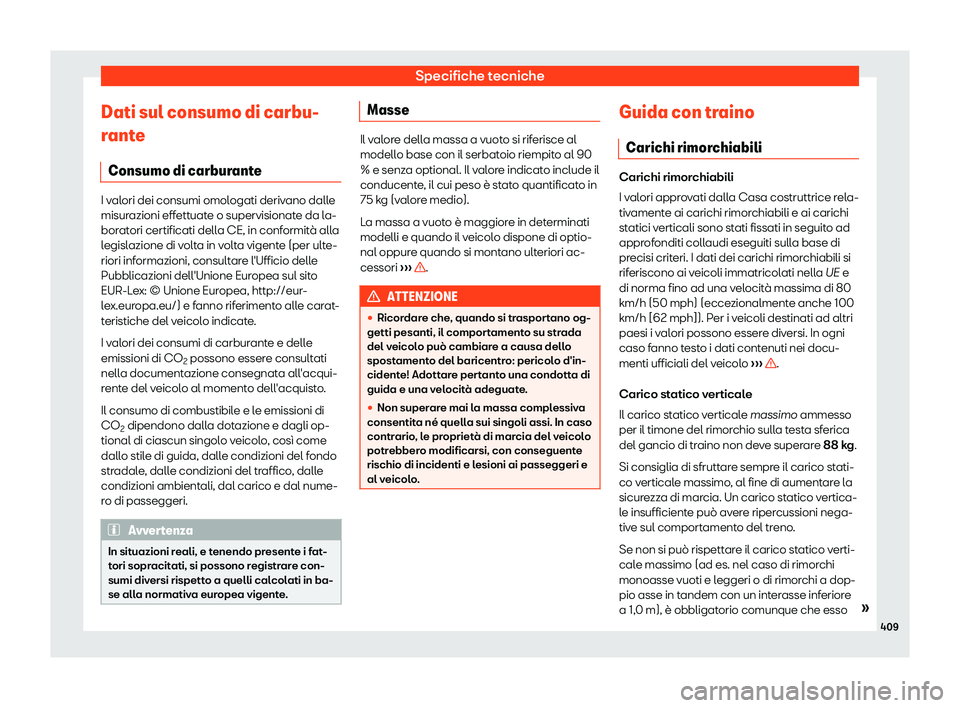 Seat Ateca 2019  Manuale del proprietario (in Italian) Specifiche tecniche
Dati sul consumo di carbu-
r ant
e
Consumo di carbur
anteI valori dei consumi omologati derivano dalle
misurazioni eff
ett

uate o supervisionate da la-
boratori certificati della 
