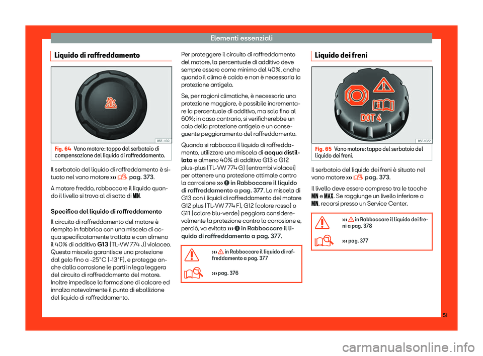Seat Ateca 2019  Manuale del proprietario (in Italian) Elementi essenziali
Liquido di raffreddamento Fig. 64
Vano motore: tappo del serbatoio di
compensazione del liquido di r affreddament
o.Il serbatoio del liquido di raffreddamento 