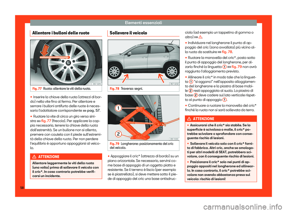 Seat Ateca 2019  Manuale del proprietario (in Italian) Elementi essenziali
Allentare i bulloni delle ruote Fig. 77
Ruota: allentare le viti della ruota. 