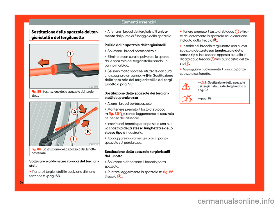 Seat Ateca 2019  Manuale del proprietario (in Italian) Elementi essenziali
Sostituzione delle spazzole del ter-
gicrist alli e del t
er
gilunottoFig. 85
Sostituzione delle spazzole dei tergicri-
st alli. Fig. 86
Sostituzione della spazzola del lunotto
pos