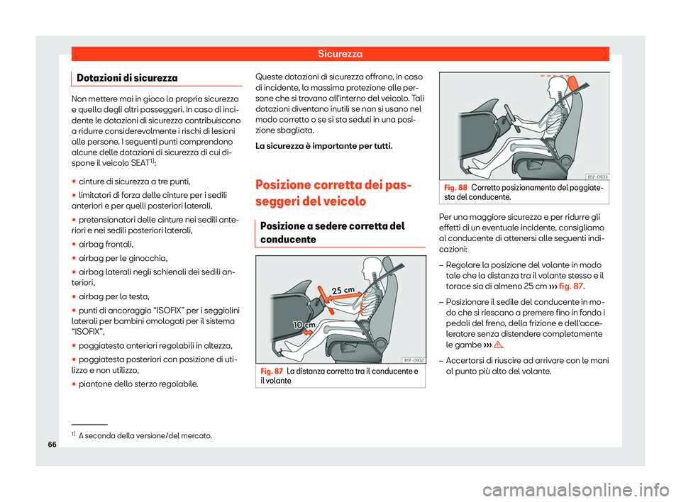 Seat Ateca 2019  Manuale del proprietario (in Italian) Sicurezza
Dotazioni di sicurezza Non mettere mai in gioco la propria sicurezza
e quella degli altri passeggeri. In caso di inci-
dent
e l
e dotazioni di sicurezza contribuiscono
a ridurre considerevol