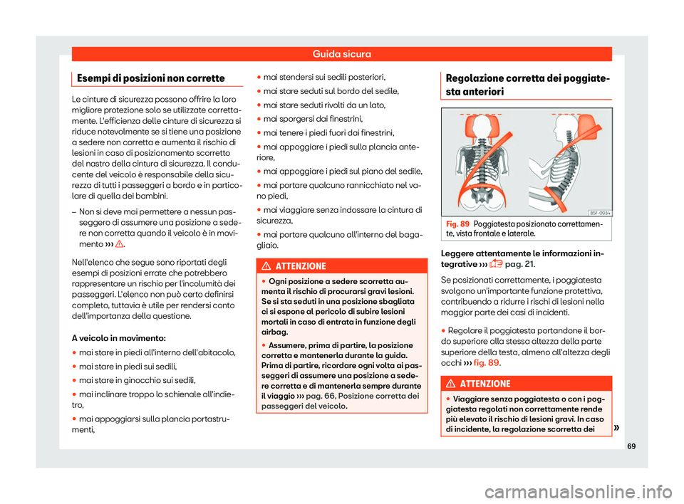 Seat Ateca 2019  Manuale del proprietario (in Italian) Guida sicura
Esempi di posizioni non corrette Le cinture di sicurezza possono offrire la loro
migliore pr
ot
ezione solo se utilizzate corretta-
mente. L
