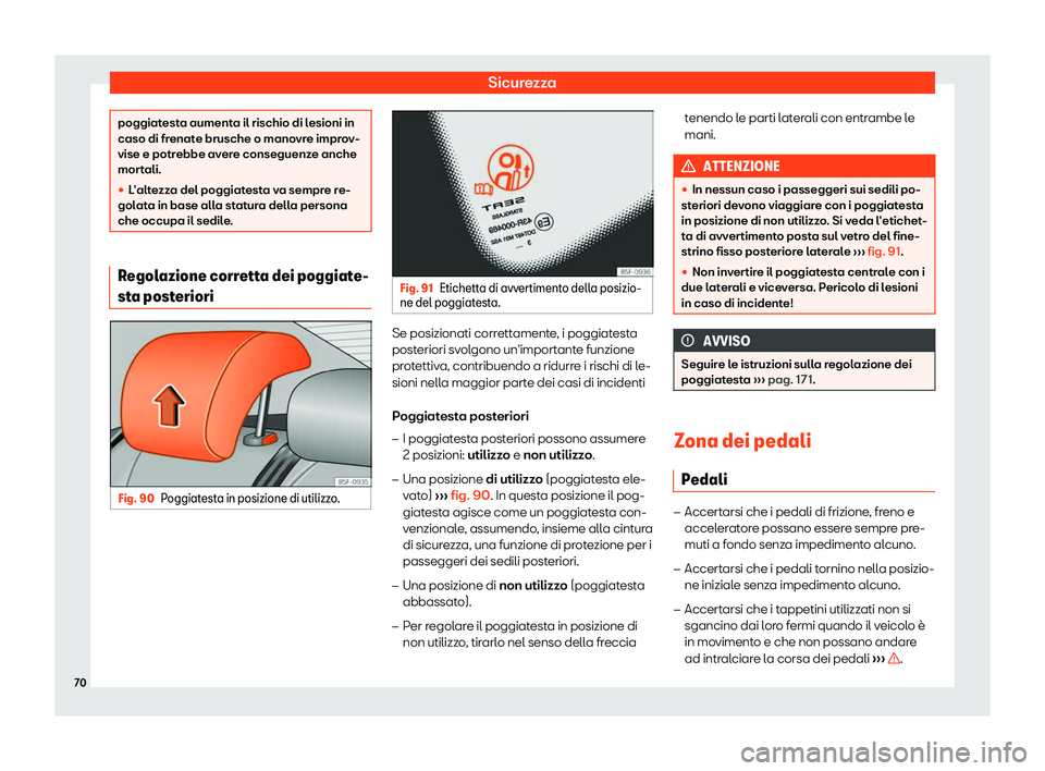 Seat Ateca 2019  Manuale del proprietario (in Italian) Sicurezza
poggiatesta aumenta il rischio di lesioni in
caso di frenat
e brusche o mano
vre improv-
vise e potrebbe avere conseguenze anche
mortali.
