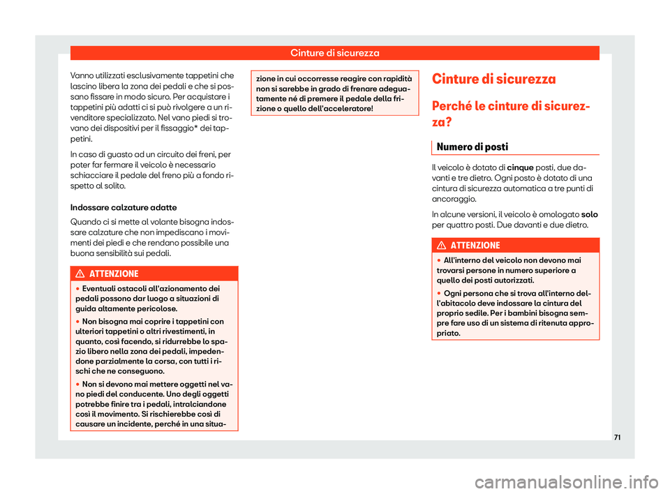 Seat Ateca 2019  Manuale del proprietario (in Italian) Cinture di sicurezza
Vanno utilizzati esclusivamente tappetini che
l ascino liber
a l
a zona dei pedali e che si pos-
sano fissare in modo sicuro. Per acquistare i
tappetini pi