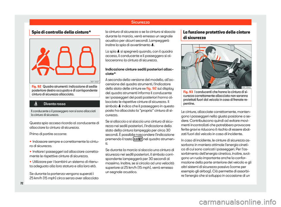 Seat Ateca 2019  Manuale del proprietario (in Italian) Sicurezza
Spia di controllo della cintura* Fig. 92
Quadro strumenti: indicazione di sedile
post erior e destr
o occupato e di corrispondente
cintura di sicurezza allacciata. �i
Diventa rossa
Il conduc