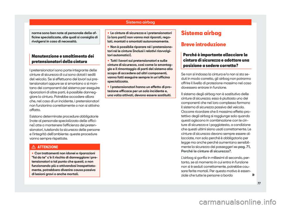 Seat Ateca 2019  Manuale del proprietario (in Italian) Sistema airbag
norme sono ben note al personale delle of-
ficine specializzat
e
, alle quali si consiglia di
rivolgersi in caso di necessit