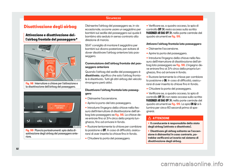 Seat Ateca 2019  Manuale del proprietario (in Italian) Sicurezza
Disattivazione degli airbag Attiv azione e disattiv
azione del
-
l