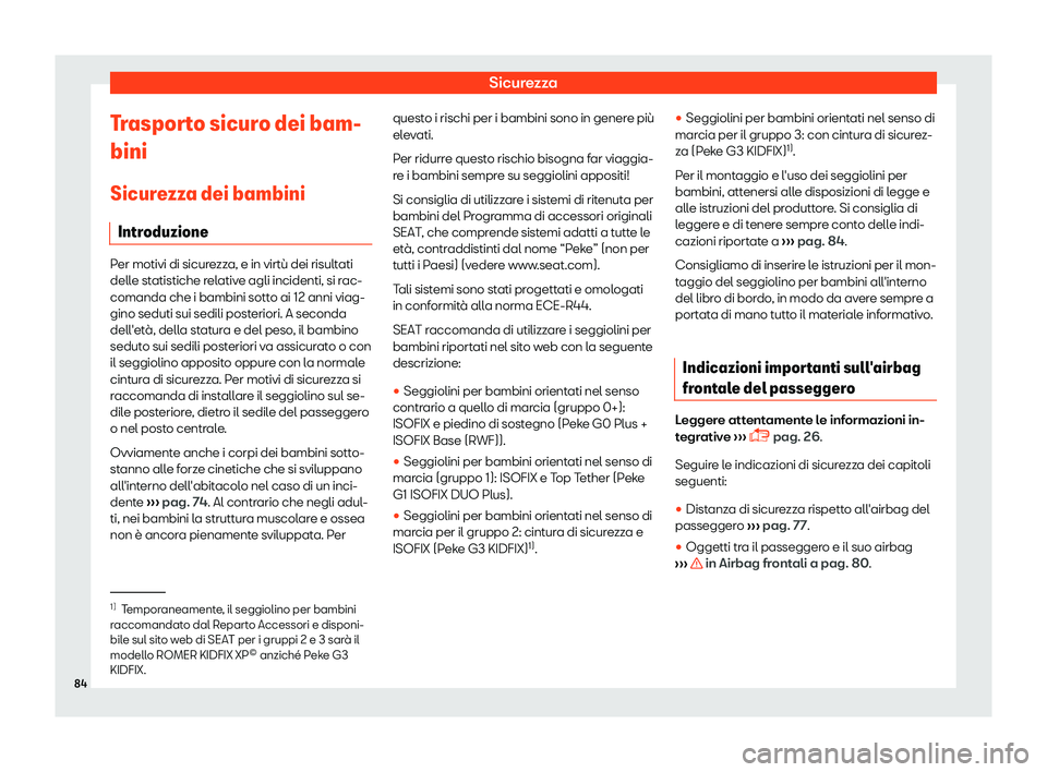 Seat Ateca 2019  Manuale del proprietario (in Italian) Sicurezza
Trasporto sicuro dei bam-
bini
Sicur e
zz
a dei bambini
Introduzione Per motivi di sicurezza, e in virt