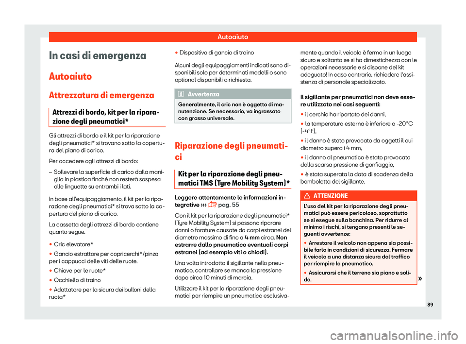 Seat Ateca 2019  Manuale del proprietario (in Italian) Autoaiuto
In casi di emergenza
Aut oaiut
o
Attr
ezzatura di emergenza
Attrezzi di bordo, kit per la ripara-
zione degli pneumatici* Gli attrezzi di bordo e il kit per la riparazione
degli pneumatici* 