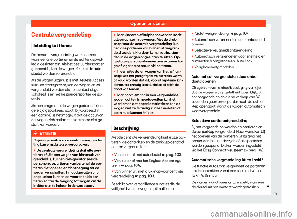 Seat Ateca 2019  Handleiding (in Dutch) Openen en sluiten
Centrale vergrendeling Inl eiding t
ot thema De centrale vergrendeling werkt correct
wanneer all
e portier
en en de achterklep vol-
ledig gesloten z