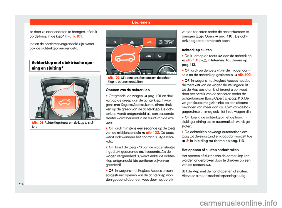 Seat Ateca 2019  Handleiding (in Dutch) Bedienen
ze door ze naar onderen te brengen, of druk
op de knop in de kl ep* 
