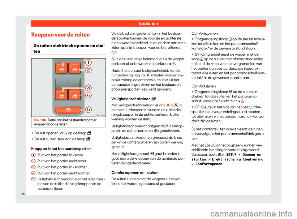 Seat Ateca 2019  Handleiding (in Dutch) Bedienen
Knoppen voor de ruiten De ruit en el
ektrisch openen en slui-
t
en Afb. 106
Detail van het bestuurdersportier:
knoppen v oor de ruiten. 