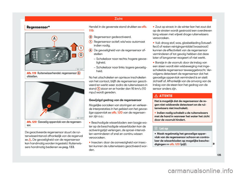 Seat Ateca 2019  Handleiding (in Dutch) Zicht
Regensensor* Afb. 119
Ruitenwisserhendel: regensensor  Aafstellen.
Afb. 120
Gevoelig oppervlak van de regensen-
sor . De geactiveerde regensensor stuurt de rui-
t
enwisserint
erv
al afhankel