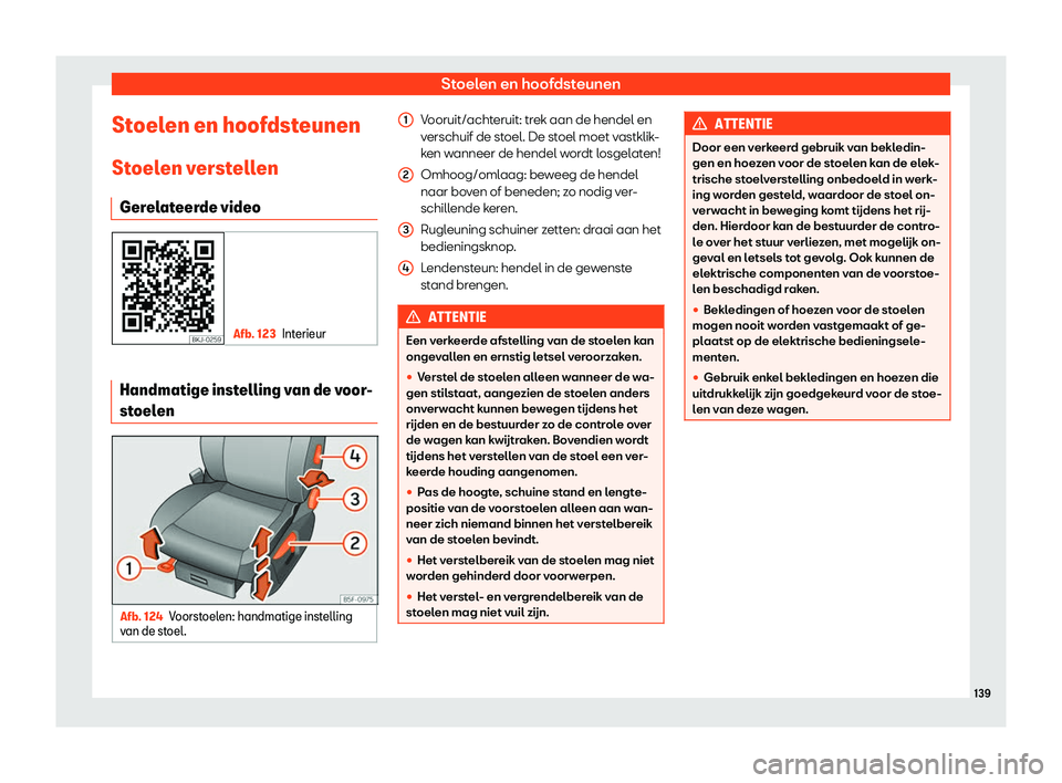 Seat Ateca 2019  Handleiding (in Dutch) Stoelen en hoofdsteunen
Stoelen en hoofdsteunen
St oel
en v
erstellen
Gerelateerde video Afb. 123
Interieur Handmatige instelling van de voor-
st
oel
en Afb. 124
Voorstoelen: handmatige instelling
v a