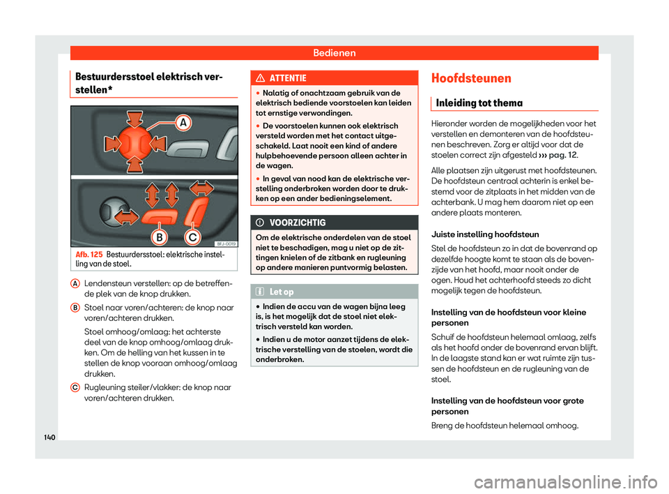 Seat Ateca 2019  Handleiding (in Dutch) Bedienen
Bestuurdersstoel elektrisch ver-
st ell
en* Afb. 125
Bestuurdersstoel: elektrische instel-
ling v an de st oel
. Lendensteun verstellen: op de betreffen-
de pl
ek v
an de knop drukk

en.
Stoe