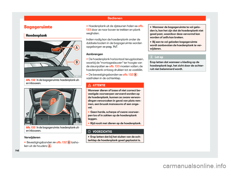 Seat Ateca 2019  Handleiding (in Dutch) Bedienen
Bagageruimte Hoedenpl ankAfb. 132
In de bagageruimte: hoedenplank uit-
en inbouw en. Afb. 133
In de bagageruimte: hoedenplank uit-
en inbouw en. Verw
