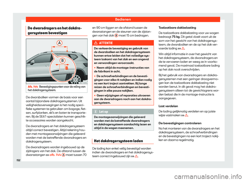 Seat Ateca 2019  Handleiding (in Dutch) Bedienen
De dwarsdragers en het dakdra-
gersyst eem be
v
estigenAfb. 144
Bevestigingspunten voor de reling van
het dak dragersyst

eem. De dwarsbalken vormen de basis voor een
aant
al 
b