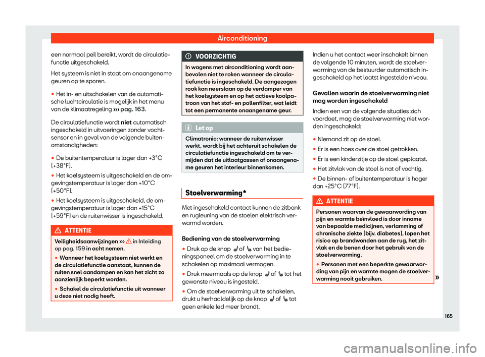 Seat Ateca 2019  Handleiding (in Dutch) Airconditioning
een normaal peil bereikt, wordt de circulatie-
functie uit geschak
el
d.
Het systeem is niet in staat om onaangename
geuren op te sporen.
