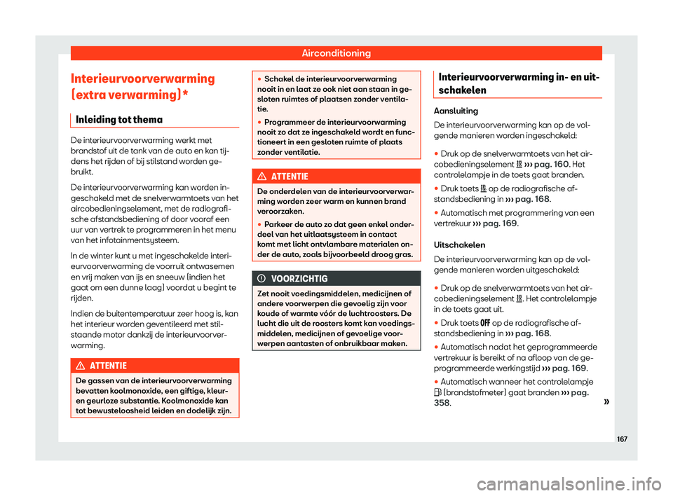 Seat Ateca 2019  Handleiding (in Dutch) Airconditioning
Interieurvoorverwarming
(e xtr
a v
erwarming)*
Inleiding tot thema De interieurvoorverwarming werkt met
brandst
of uit de t

ank van de auto en kan t