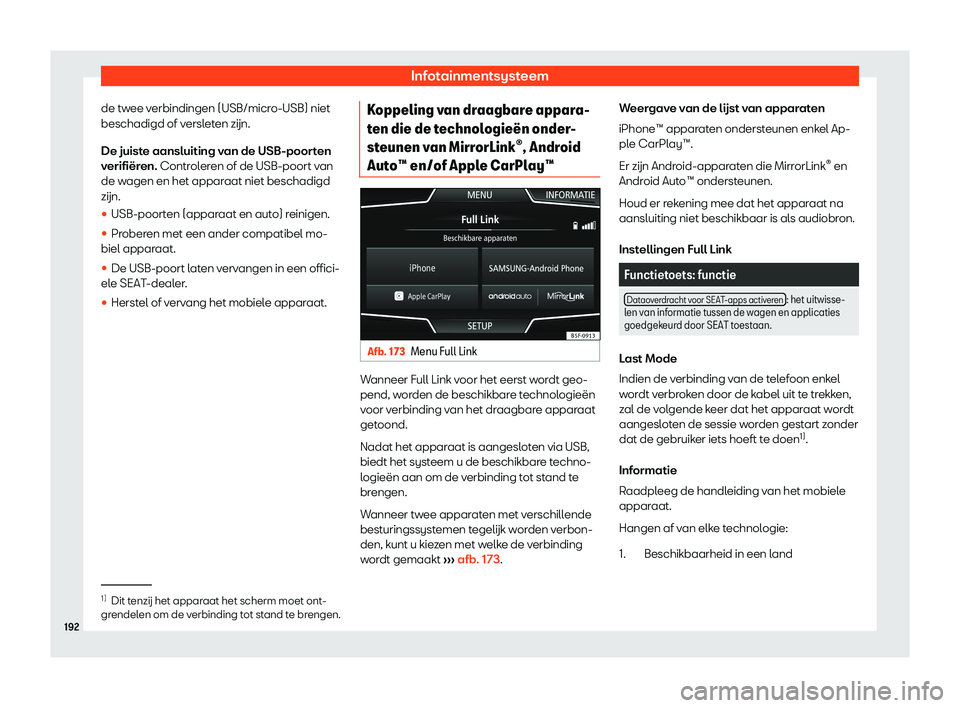 Seat Ateca 2019  Handleiding (in Dutch) Infotainmentsysteem
de twee verbindingen (USB/micro-USB) niet
beschadigd of v ersl
et
en z