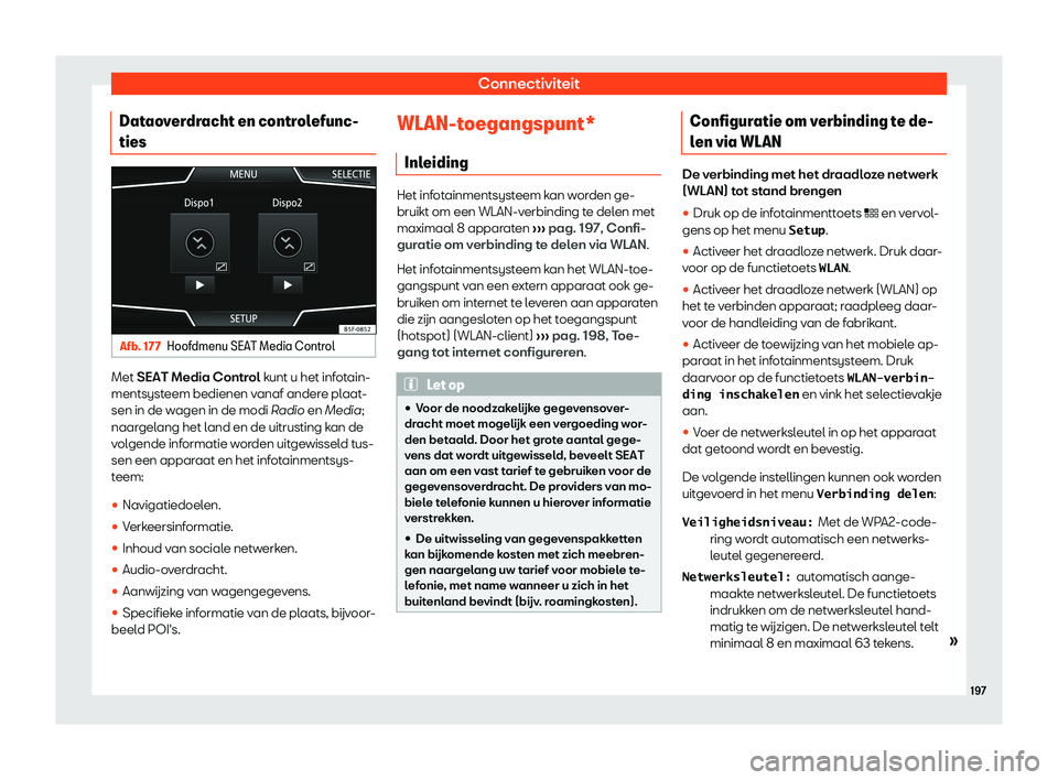 Seat Ateca 2019  Handleiding (in Dutch) Connectiviteit
Dataoverdracht en controlefunc-
ties Afb. 177
Hoofdmenu SEAT Media Control Met SEAT Media Contr
ol
 k unt u het infotain-
mentsysteem bedienen vanaf andere plaat-
sen in de wagen in de 