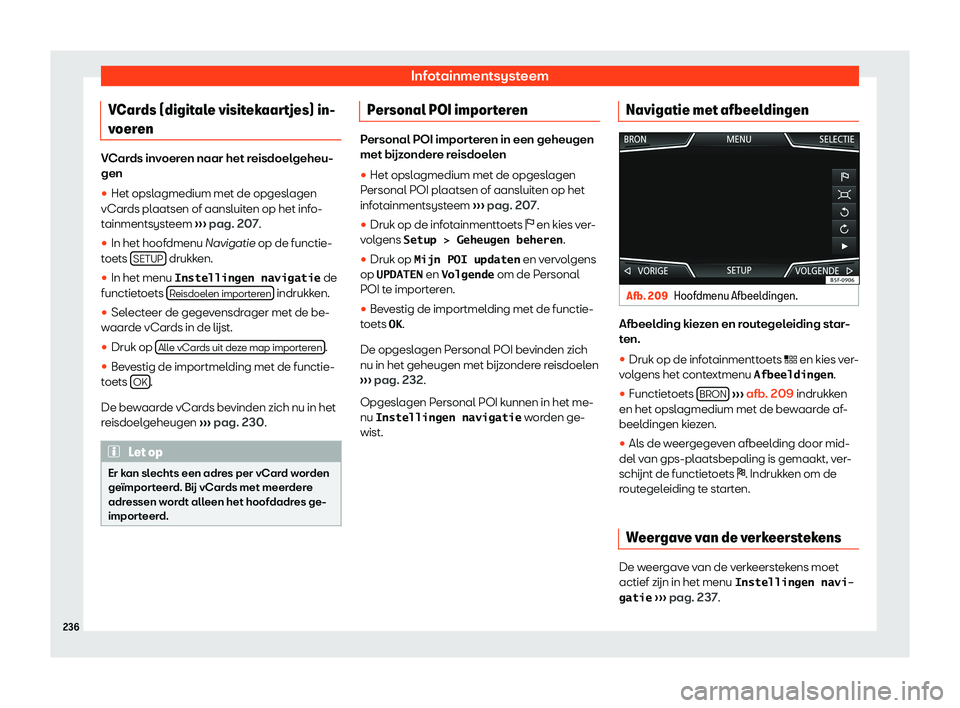 Seat Ateca 2019  Handleiding (in Dutch) Infotainmentsysteem
VCards (digitale visitekaartjes) in-
v oer
en VCards invoeren naar het reisdoelgeheu-
gen

