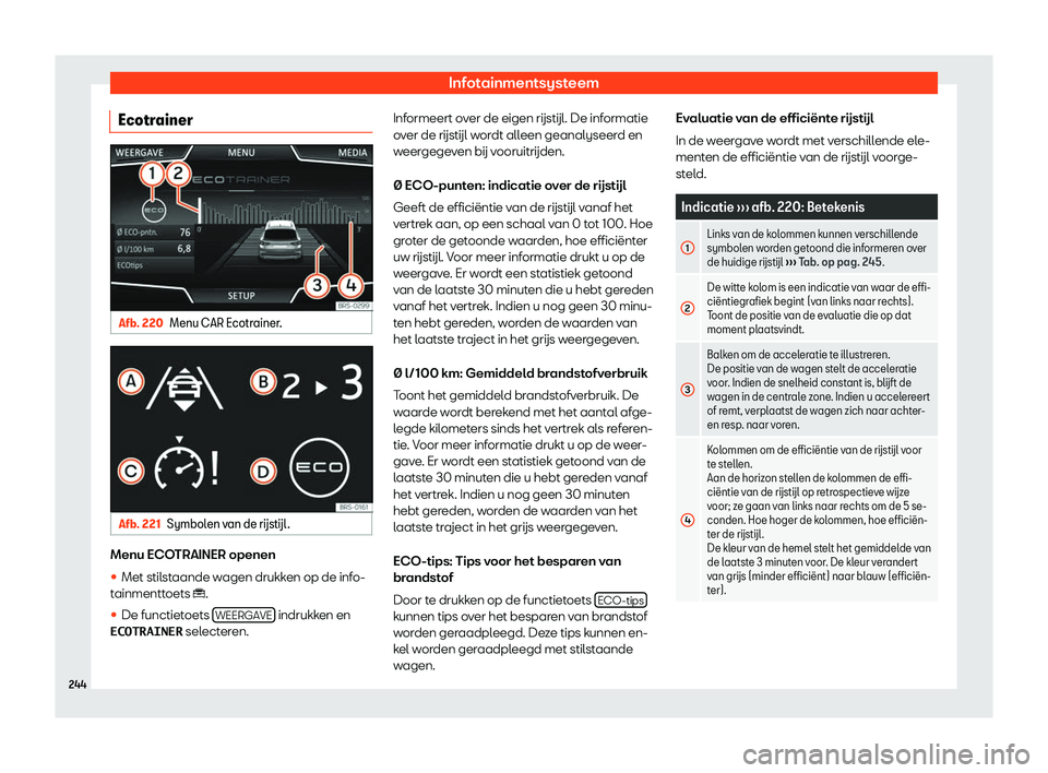 Seat Ateca 2019  Handleiding (in Dutch) Infotainmentsysteem
Ecotrainer Afb. 220
Menu CAR Ecotrainer. Afb. 221
Symbolen van de r
