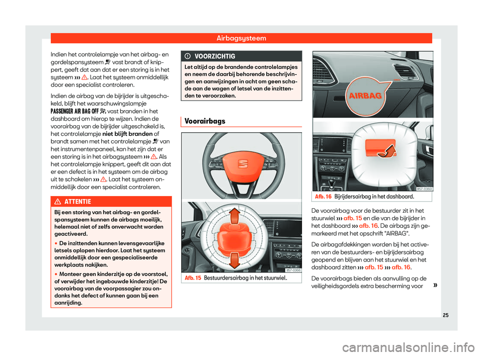 Seat Ateca 2019  Handleiding (in Dutch) Airbagsysteem
Indien het controlelampje van het airbag- en
gor del
spansyst
eem �T vast brandt of knip-
pert, geeft dat aan dat er een storing is in het
systeem  