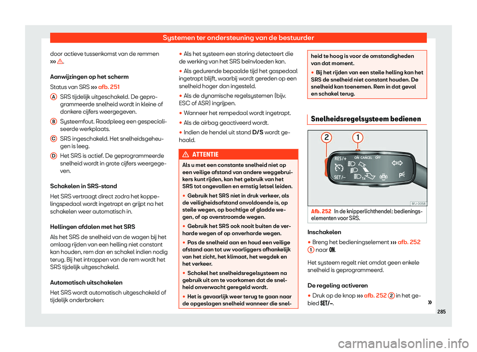 Seat Ateca 2019 Handleiding (in Dutch) Systemen ter ondersteuning van de bestuurder
door actieve tussenkomst van de remmen
Seat Ateca 2019 Handleiding (in Dutch) Systemen ter ondersteuning van de bestuurder
door actieve tussenkomst van de remmen