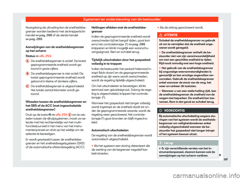 Seat Ateca 2019 Handleiding (in Dutch) Systemen ter ondersteuning van de bestuurder
Naargelang de uitrusting kan de snelheidsbe-
gr enz
er w
orden bediend met de knipperlicht-
hendel Seat Ateca 2019 Handleiding (in Dutch) Systemen ter ondersteuning van de bestuurder
Naargelang de uitrusting kan de snelheidsbe-
gr enz
er w
orden bediend met de knipperlicht-
hendel