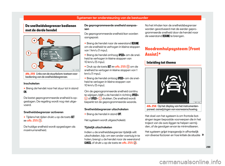 Seat Ateca 2019  Handleiding (in Dutch) Systemen ter ondersteuning van de bestuurder
De snelheidsbegrenzer bedienen
met de der de hendelAfb. 255
Links van de stuurkolom: toetsen voor
bediening v an de snelheidsbegr enz
er.Inschakelen
