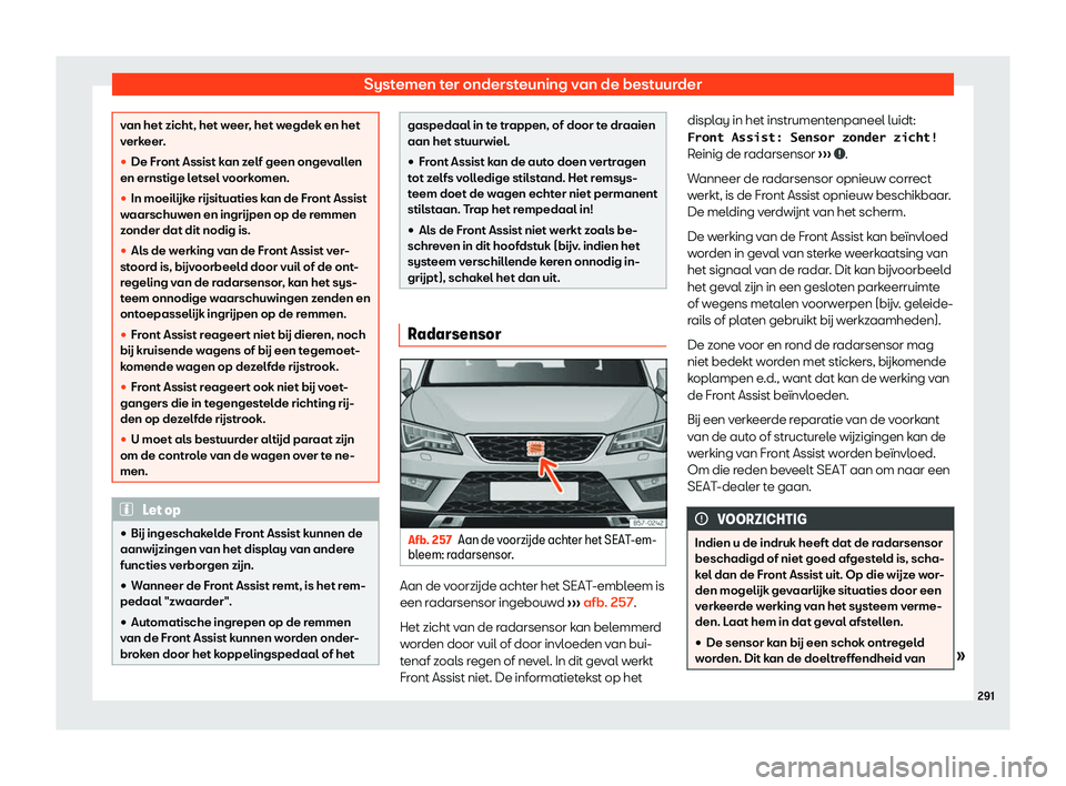 Seat Ateca 2019  Handleiding (in Dutch) Systemen ter ondersteuning van de bestuurder
van het zicht, het weer, het wegdek en het
verk
eer
.
