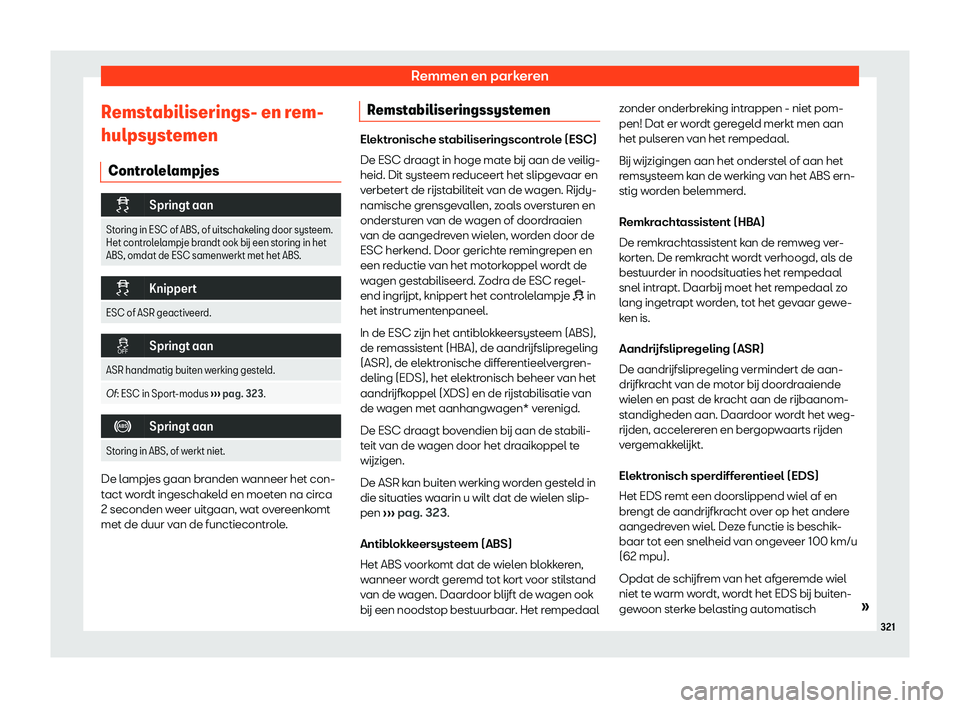 Seat Ateca 2019  Handleiding (in Dutch) Remmen en parkeren
Remstabiliserings- en rem-
hulpsyst emen
Contr ol
elampjes �
Springt aan
Storing in ESC of ABS, of uitschakeling door systeem.
Het controlel
 ampje brandt ook b