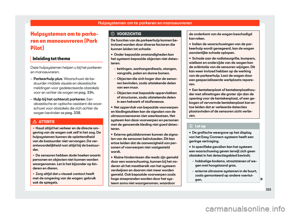 Seat Ateca 2019  Handleiding (in Dutch) Hulpsystemen om te parkeren en manoeuvreren
Hulpsystemen om te parke-
r en en manoeuvr
er
en (Park
Pilot)
Inleiding tot thema Deze hulpsystemen helpen u b