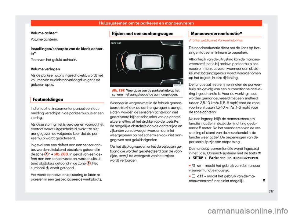 Seat Ateca 2019  Handleiding (in Dutch) Hulpsystemen om te parkeren en manoeuvreren
Volume achter*
V olume acht
erin.
Inst
ellingen/scherpte van de klank achter-
in*
Toon van het geluid achterin.
Volume verlagen
Als de parkeerhulp is ingesc