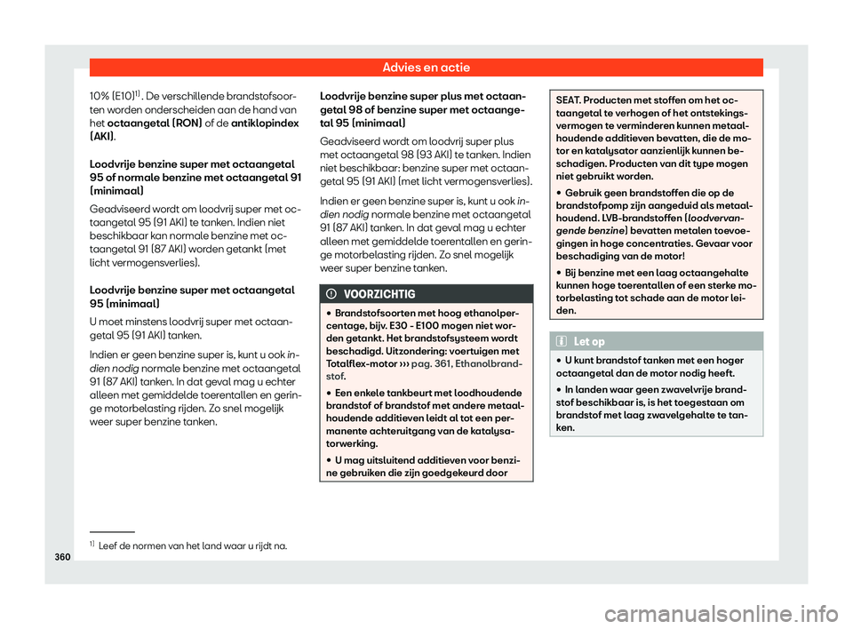 Seat Ateca 2019  Handleiding (in Dutch) Advies en actie
10% (E10) 1)
. De v erschill
ende br andstofsoor-
ten worden onderscheiden aan de hand van
het octaangetal (RON) of de antiklopindex
(AKI).
Loodvr
