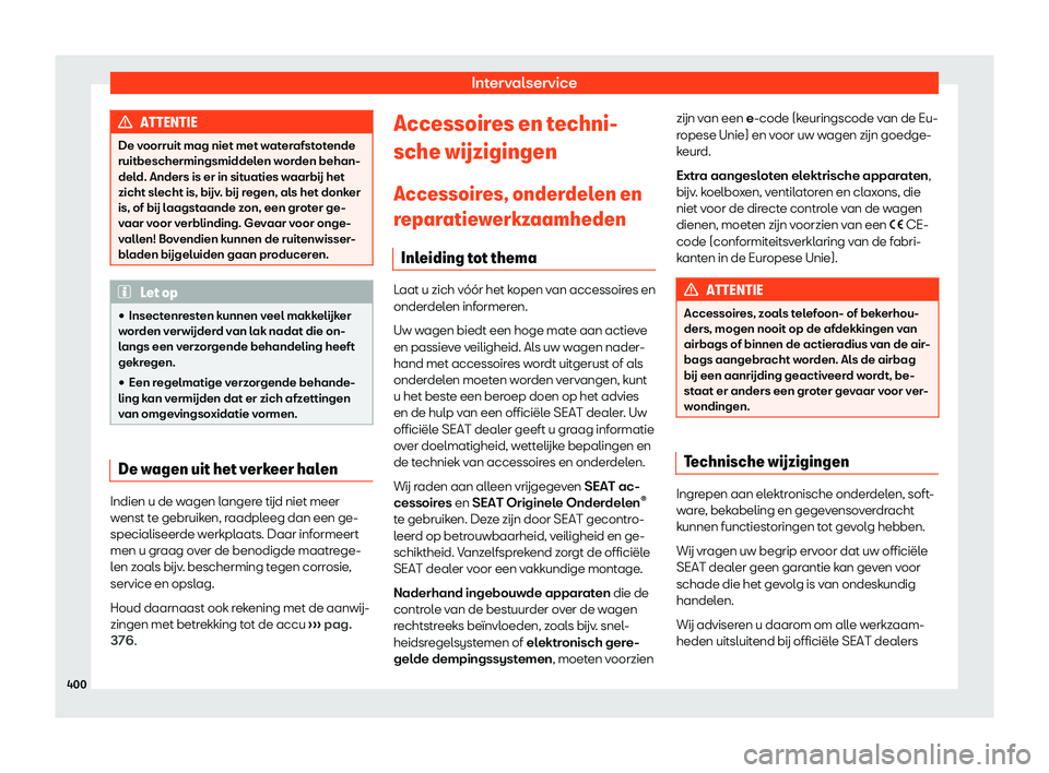 Seat Ateca 2019  Handleiding (in Dutch) Intervalservice
ATTENTIE
De voorruit mag niet met waterafstotende
ruitbeschermingsmiddelen w or
den behan-
deld. Anders is er in situaties waarb