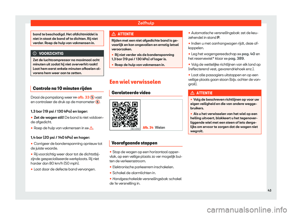 Seat Ateca 2019  Handleiding (in Dutch) Zelfhulp
band te beschadigd. Het afdichtmiddel is
niet in staat de band af t
e dicht
en. R