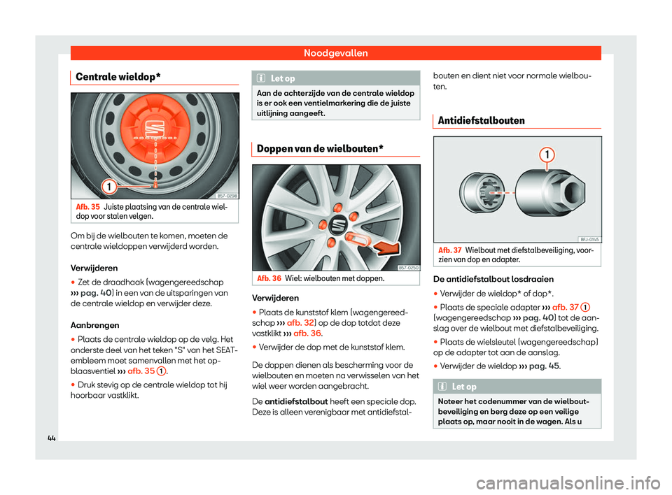 Seat Ateca 2019  Handleiding (in Dutch) Noodgevallen
Centrale wieldop* Afb. 35
Juiste plaatsing van de centrale wiel-
dop v oor st al
en velgen. Om b