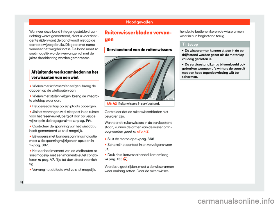 Seat Ateca 2019  Handleiding (in Dutch) Noodgevallen
Wanneer deze band in tegengestelde draai-
richting w or
dt gemont
eerd, dient u voorzichti-
ger te r