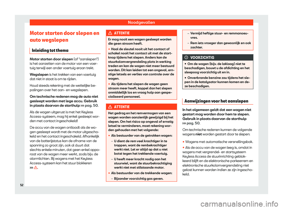 Seat Ateca 2019  Handleiding (in Dutch) Noodgevallen
Motor starten door slepen en
aut o w
egsl
epen
Inleiding tot thema Motor starten door slepen (of "aanslepen")
is het aanz ett

en van de motor van een voer-
tuig terw